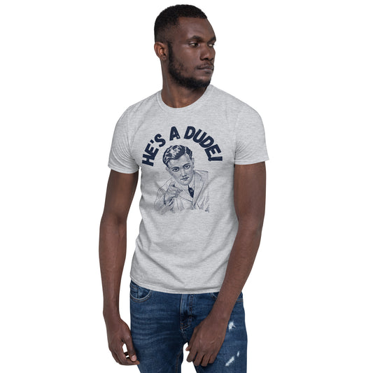 He's A Dude! T-Shirt