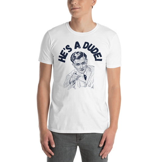 He's A Dude! T-Shirt